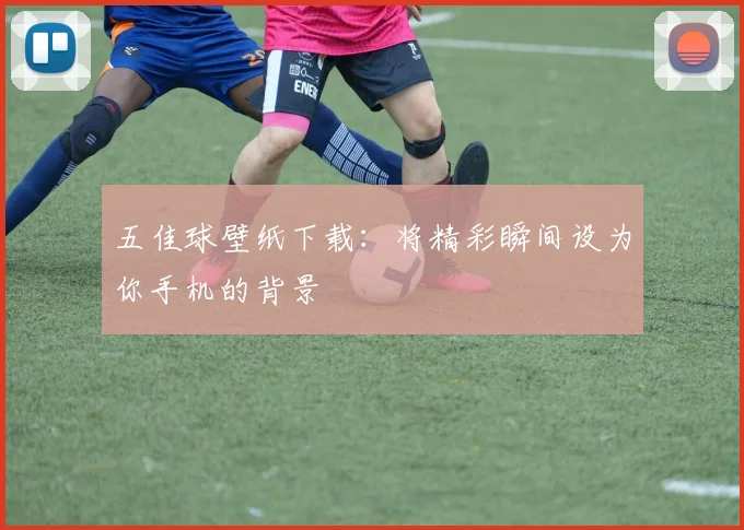 五佳球壁纸下载:将精彩瞬间设为你手机的背景