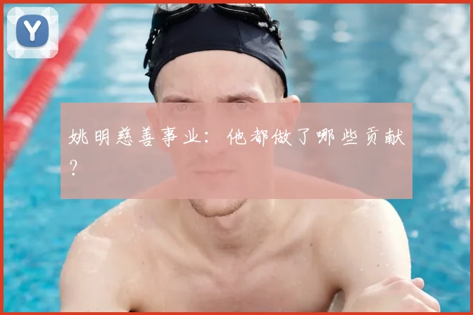 姚明慈善事业：他都做了哪些贡献？