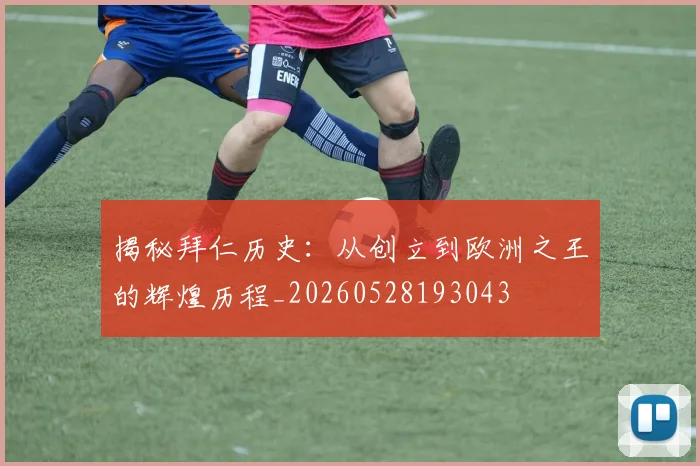 揭秘拜仁历史:从创立到欧洲之王的辉煌历程_20260528193043