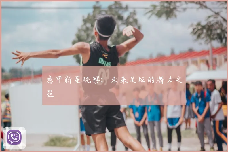 意甲新星观察：未来足坛的潜力之星