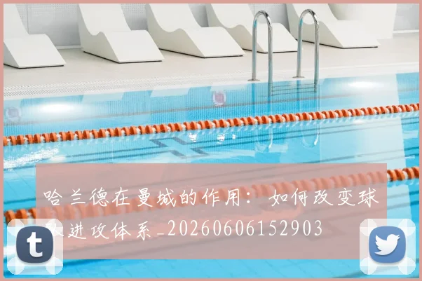哈兰德在曼城的作用:如何改变球队进攻体系_20260606152903