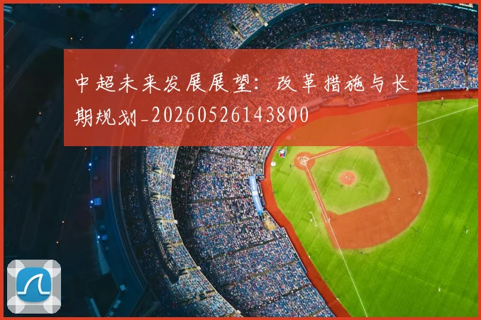 中超未来发展展望：改革措施与长期规划_20260526143800
