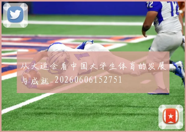 从大运会看中国大学生体育的发展与成就_20260606152751