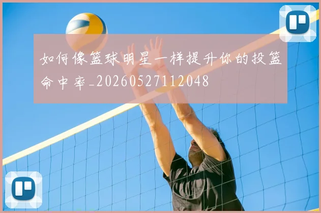 如何像篮球明星一样提升你的投篮命中率_20260527112048
