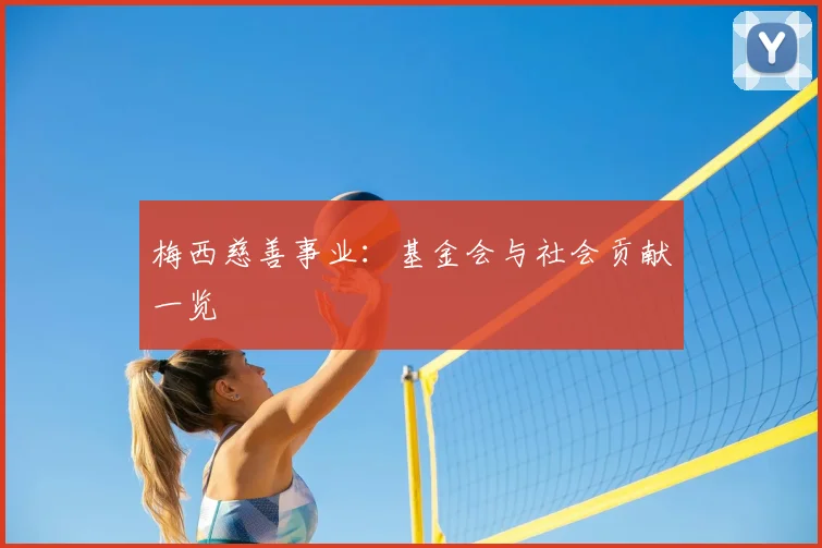 梅西慈善事业:基金会与社会贡献一览