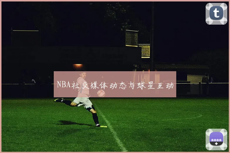 NBA社交媒体动态与球星互动