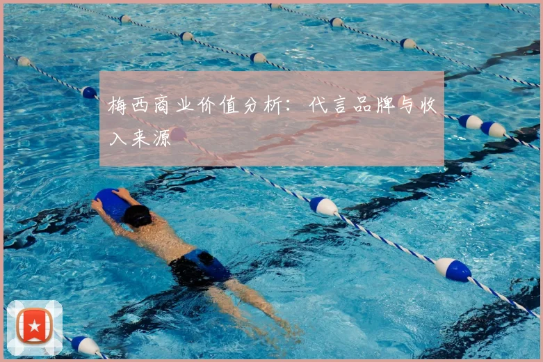 梅西商业价值分析：代言品牌与收入来源